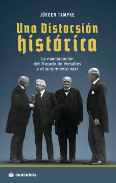 una distorsion historica: la manipulacion del tratado de versalles y el surgimiento nazi-jurgen tampke-9788415436294