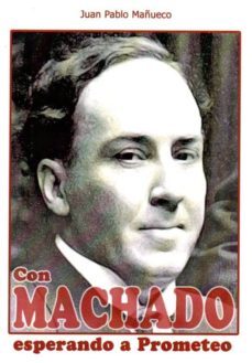 con machado esperando a prometeo-juan pablo mañueco-9788415537694