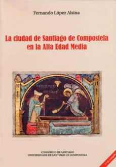 la ciudad de santiago de compostela en la alta edad media-fernando lopez alsina-9788415876694