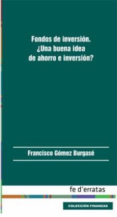 fondos de inversion. ¿una buena idea de ahorro e inversion?-francisco gomez burgase-9788415890294