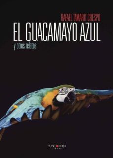 el guacamayo azul y otros relatos-rafael tamarit crespo-9788416007394