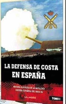 la defensa de costa en españa: historia ilustrada de la artilleria costera española del siglo xx-9788416200894