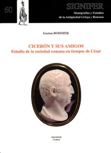 ciceron y sus amigos. estudio de la sociedad romana en tiempos de cesar-gaston boissier-sabino perea yebenes-9788416202294