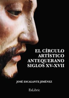 (i.b.d.) el circulo artistico antequerano. siglos xv-xvii-jose escalante jimenez-9788417334994