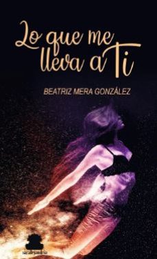 lo que me lleva a ti-beatriz mera gonzalez-9788417409494