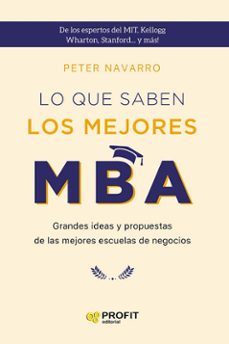 lo que saben los mejores mba: grandes ideas y propuestas de las mejores escuelas de negocios-peter navarro-9788418464294