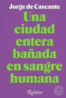 una ciudad entera bañada en sangre humana: relatos-9788418733994