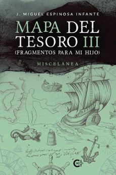 mapa del tesoro iii (fragmentos para mi hijo)-j. miguel espinosa infante-9788419906694