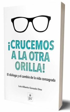 crucemos a la otra orilla. el dialogo y el cambio de la vida consagrada-luis alberto gonzalo diez-9788428408394