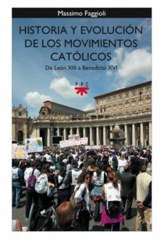 historia y evolucion de los movimientos catolicos: de leon xiii a benedicto xvi-massimo faggioli-9788428823494