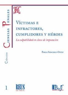 victimas e infractores, cumplidores y heroes: la culpabilidad en clave de imputacion-9788429020694