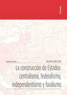 la construccion de estados: centralismo, federalismo, independentismo y foralismo-mercedes galan lorda-9788431337094