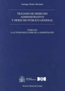 tratado de derecho administrativo, tomo xiv y derecho publico general: la actividad regulatoria de la administracion-santiago muñoz machado-9788434022294