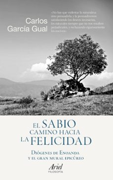 el sabio camino hacia la felicidad: diogenes de enoanda y el gran mural epicureo-carlos garcia gual-9788434423794