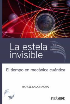 la estela invisible: el tiempo en mecanica cuantica-rafael sala mayato-9788436845594