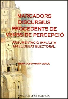 marcadors discursius procedents dels verbs de percepcio: argument acio implicita en el debat electoral-maria josep marin jorda-9788437061894