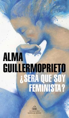 ¿será que soy feminista?-alma guillermoprieto-9788439737094