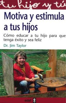 motiva y estimula a tus hijos: como educar a tu hijo para que ten ga exito y sea feliz-9788441414594