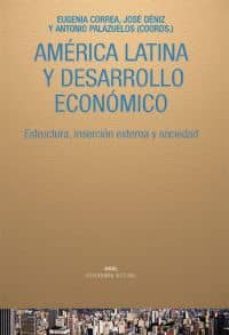 america latina y desarrollo economico: estructura, insercion externa y sociedad-eugenia correa-jose deniz-9788446025894