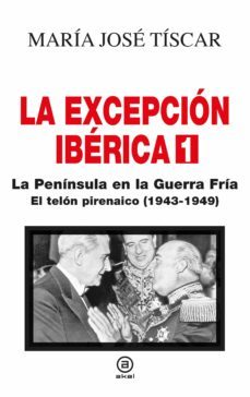 la excepcion iberica 1: la peninsula en la guerra fria: el telon pirenaico (1943-1949)-maria jose tiscar santiago-9788446051794