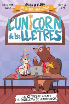l unicorn de les lletres - un os treballador i el problema de l o rdinador-begoña oro-9788448868994