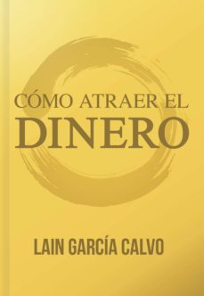 como atraer el dinero: ¿es posible cambiar nuestro destino financiero?-lain garcia calvo-9788461748594