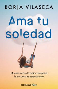 ama tu soledad. muchas veces la mejor compañia la encuentras esta ndo solo-borja vilaseca-9788466377294