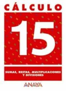 calculo 15: sumas, restas, multiplicaciones y divisiones-9788466715294