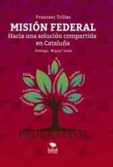 mision federal: hacia una solucion compartida en cataluña-francesc trillas-9788468539294