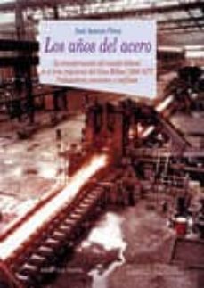 los años del acero: la transformacion del mundo laboral el area i ndustrial del gran bilbao (1958-1977). trabajadores, convenios y conflictos-9788470309694