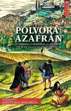 polvora y azafran: del reino de granada a la tierra de gracia, pa sando por el puerto de palos-arantzazu ametzaga iribarren-9788471485694