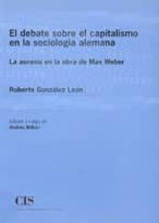 el debate sobre el capitalismo en la sociologia alemana la ascesi s en la obra de max weber-roberto gonzalez leon-9788474762594