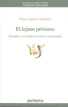 lejano proximo, el estudios sociologicos sobre extrañeidad-maya aguiluz ibarguen-9788476588994
