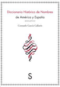 diccionario historico de nombres de america y españa: estudio pre liminar-consuelo garcia gallarin-9788477377894