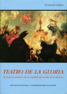 teatro de la gloria: el universo artistico de la catedral de sevilla en el barroco.-fernando quiles-9788477982494
