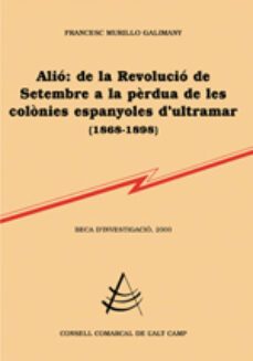 alio: de la revolucio de setembre a la perdua de les colonies esp anyoles d ultramar (1868-1898)-francesc murillo-9788479352394