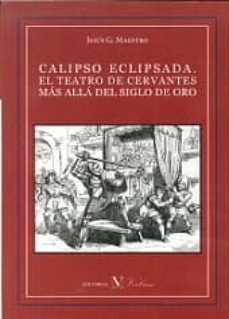 calipso eclipsada. el teatro de cervantes mas alla del siglo de o ro-jesus gonzalez maestro-9788479628994