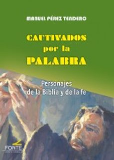 cautivados por la palabra: personajes de la biblia y de la fe-manuel perez tendero-9788483539194