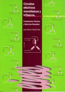 circuitos electricos monofasicos y trifasicos: fundamenos teorico s y ejercicios resueltos-juan ramon rosell polo-9788484090694