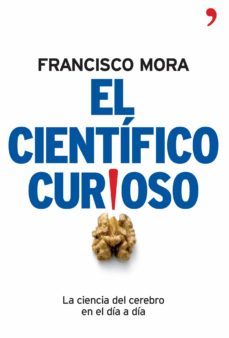 el cientifico curioso: la ciencia del cerebro en el dia a dia-francisco mora-9788484606994