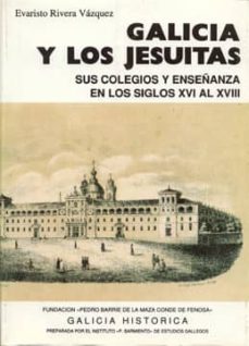 galicia y los jesuitas. sus colegios y enseñanzas en los s. xvi-evaristo rivera vazquez-9788485728794