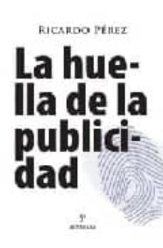 la huella de la publicidad: cronica de unas marcas bien anunciada s-ricardo perez-9788488586094