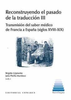 reconstruyendo el pasado de la traduccion iii: transmision del saber medico de francia a españa-9788490454794