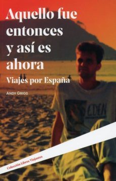 aquello fue entonces y asi es ahora: viajes por españa-andy grigg-9788490458594