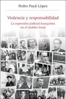 violencia y responsabilidad: la represion judicial franquista en el ambito local-pedro paya lopez-9788491341994