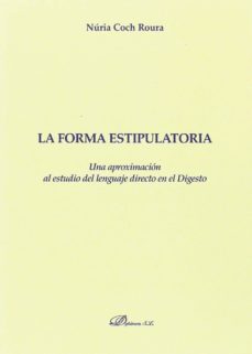 la forma estipulatoria: una aproximacion al estudio del lenguaje directo en el digesto-nuria coch roura-9788491483694