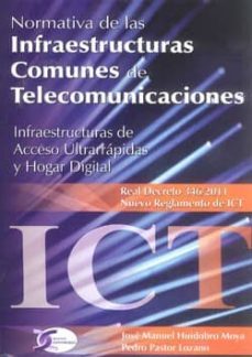 normativa de las infraestructuras comunes de telecomunicaciones: infraestructuras de acceso ultrarrapidas y hogar digital 8real decreto 346/2011. nuevo reglamento de ict)-jose manuel huidobro moya-pedro pastor lozano-9788492779994