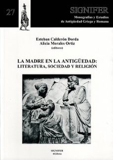 la madre en la antigüedad : literatura, sociedad y religión-alicia morales ortiz-9788493461294