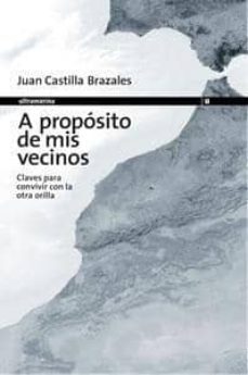 a proposito de mis vecinos. claves para convivir con la otra orilla-juan castilla brazales-9788493668594