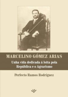marcelino gomez arias: unha vida dedicada a loita pola republica e o agrarismo-perfecto ramos rodriguez-9788494053894